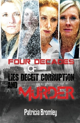 Four Decades of Lies, Deceit, Corruption and Murder by Patricia Bromley