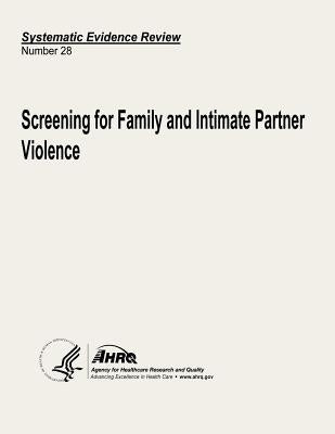 Screening for Family and Intimate Partner Violence: Systematic Evidence Review Number 28 by And Quality, Agency for Healthcare Resea