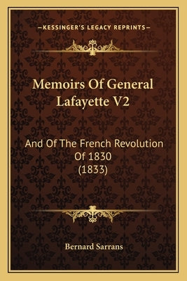 Memoirs Of General Lafayette V2: And Of The French Revolution Of 1830 (1833) by Sarrans, Bernard