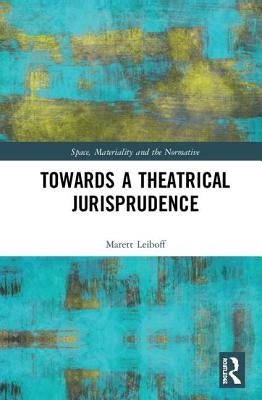 Towards a Theatrical Jurisprudence by Leiboff, Marett