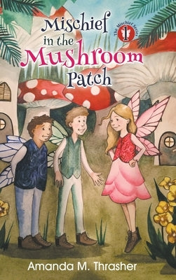 Mischief in the Mushroom Patch by Thrasher, Amanda M.
