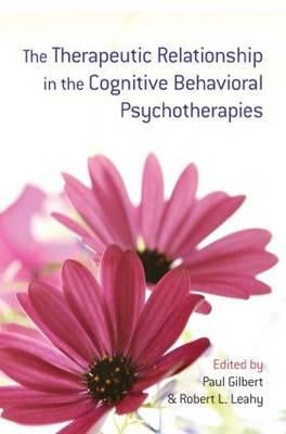 The Therapeutic Relationship in the Cognitive Behavioral Psychotherapies by Gilbert, Paul