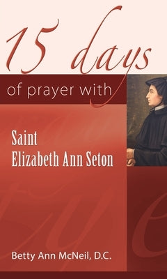 15 Days of Prayer with Saint Elizabeth Ann Seton by McNeil, Betty Ann