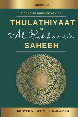 The Thulathiyaat of Al-Bukhari's Saheeh: A Commentary on Shortest Chains by Barmaver, Syed Nooruzuha