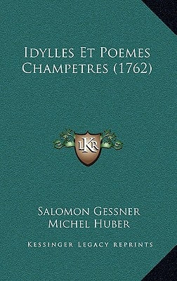 Idylles Et Poemes Champetres (1762) by Gessner, Salomon