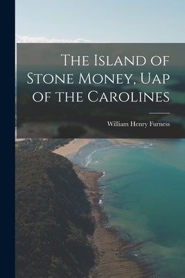 The Island of Stone Money, Uap of the Carolines by Furness, William Henry 1866-1920