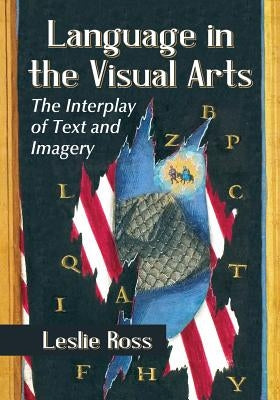Language in the Visual Arts: The Interplay of Text and Imagery by Ross, Leslie
