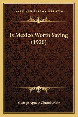 Is Mexico Worth Saving (1920) by Chamberlain, George Agnew