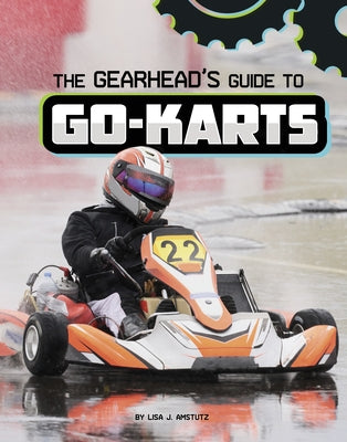 The Gearhead's Guide to Go-Karts by Amstutz, Lisa J.