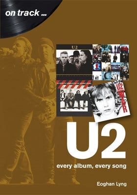 U2: Every Album, Every Song by Lyng, Eoghan