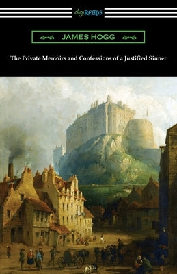 The Private Memoirs and Confessions of a Justified Sinner by Hogg, James