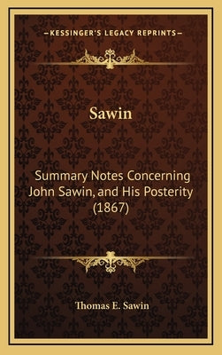 Sawin: Summary Notes Concerning John Sawin, and His Posterity (1867) by Sawin, Thomas E.
