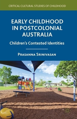 Early Childhood in Postcolonial Australia: Children's Contested Identities by Srinivasan, P.