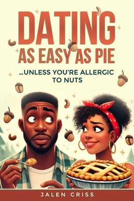 Dating as Easy as Pie Unless You're Allergic to Nuts by Criss, Jalen