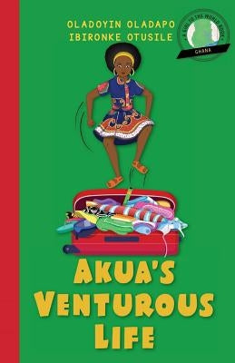 Girl to the World: Akua's Venturous Life by Oladapo, Oladoyin
