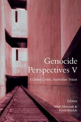 Genocide Perspectives V: A Global Crime, Australian Voices by Marczak, Nikki