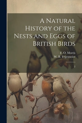 A Natural History of the Nests and Eggs of British Birds: 2 by Morris, F. O. 1810-1893