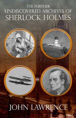 Further Undiscovered Archives of Sherlock Holmes by Lawrence, John