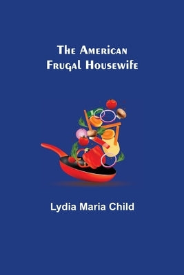 The American Frugal Housewife by Maria Child, Lydia
