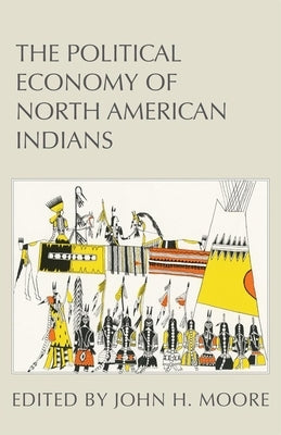 The Political Economy of North American Indians by Moore, John H.