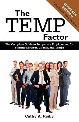 The Temp Factor: The Complete Guide to Temporary Employment for Staffing Services, Clients, and Temps by Reilly, Cathy A.