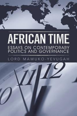 African Time: Essays on Contemporary Politics and Governance by Mawuko-Yevugah, Lord
