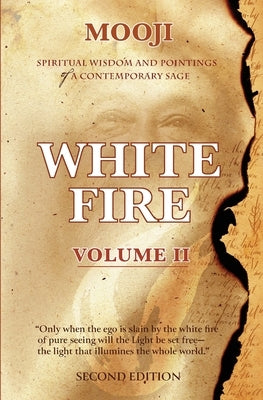 White Fire: Spiritual Wisdom and Pointings of a Contemporary Sage (Second Edition, VOLUME II) by Mooji