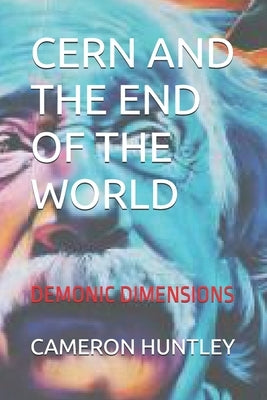 Cern and the End of the World: Demonic Dimensions by Huntley, Cameron M.