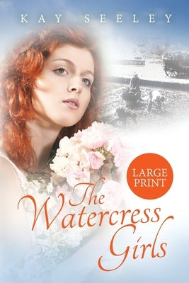 The Watercress Girls: Large Print Edition by Seeley, Kay