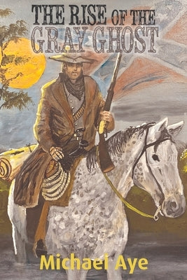 The Rise of the Gray Ghost by Aye, Michael