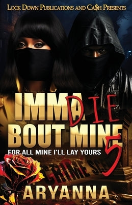 Imma Die Bout Mine 5: For All Mine, I'll Lay Yours by Aryanna