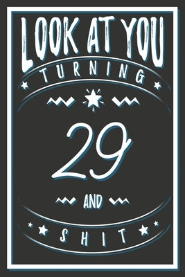 Look At You Turning 29 And Shit: 29 Years Old Gifts. 29th Birthday Funny Gift for Men and Women. Fun, Practical And Classy Alternative to a Card. by Publishing, Birthday Gifts