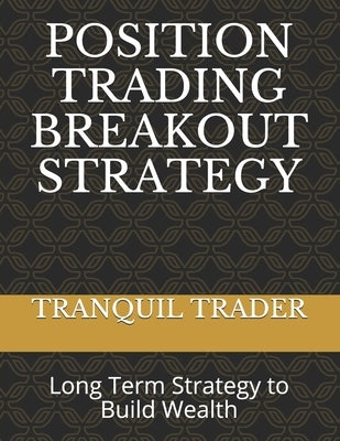 Position Trading Breakout Strategy: Long Term Strategy to Build Wealth by Trader, Tranquil