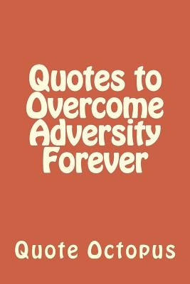 Quotes to Overcome Adversity Forever by Octopus, Quote