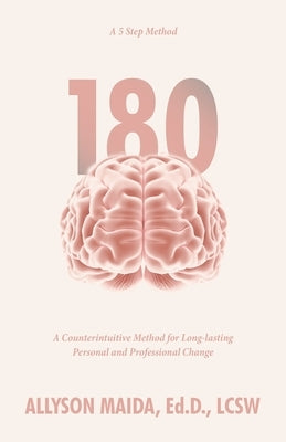 180: A Counterintuitive Method for Long-lasting Personal and Professional Change by Maida Ed D. Lcsw, Allyson