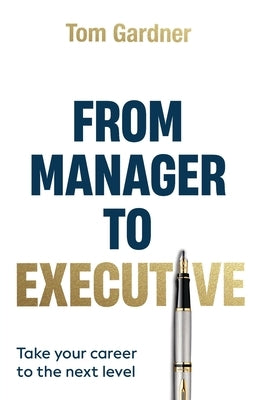 From Manager to Executive: Take Your Career to the Next Level by Gardner, Tom