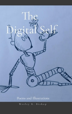 The Digital Self: Poems and Illustrations by Bishop, Wesley R.