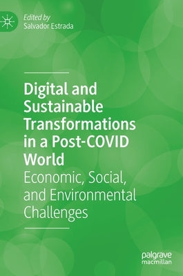 Digital and Sustainable Transformations in a Post-Covid World: Economic, Social, and Environmental Challenges by Estrada, Salvador