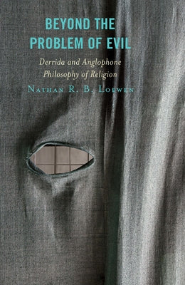 Beyond the Problem of Evil: Derrida and Anglophone Philosophy of Religion by Loewen, Nathan R. B.