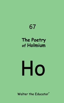 The Poetry of Holmium by Walter the Educator