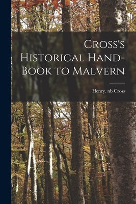 Cross's Historical Hand-book to Malvern by Cross, Henry Nb 98073086