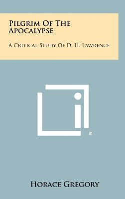 Pilgrim Of The Apocalypse: A Critical Study Of D. H. Lawrence by Gregory, Horace