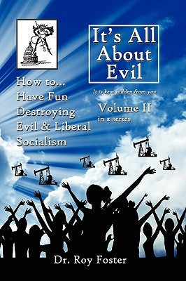 It's All About Evil: Volume II How to...Have Fun Destroying Evil, and Liberal Socialism by Foster, Roy