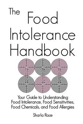 The Food Intolerance Handbook: Your Guide to Understanding Food Intolerance, Food Sensitivities, Food Chemicals, and Food Allergies by Race, Sharla