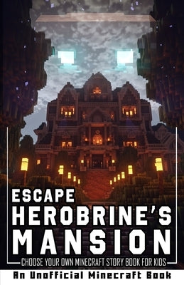 Escape Herobrine's Mansion: Choose Your Own Minecraft Story Book for Kids by Glimmer, Gracie