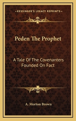 Peden The Prophet: A Tale Of The Covenanters Founded On Fact by Brown, A. Morton