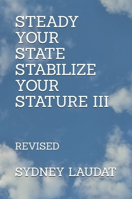 Steady Your State Stabilize Your Stature III: Revised by Laudat, Sydney