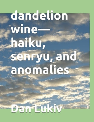 dandelion wine-haiku, senryu, and anomalies by Lukiv, Dan