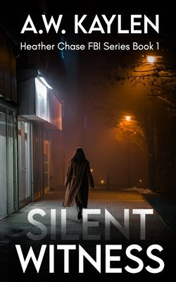 Silent Witness: Heather Chase FBI Series Book 1 by Kaylen, A. W.