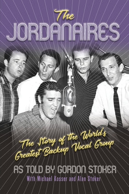 The Jordanaires: The Story of the World's Greatest Backup Vocal Group by Stoker, Gordon